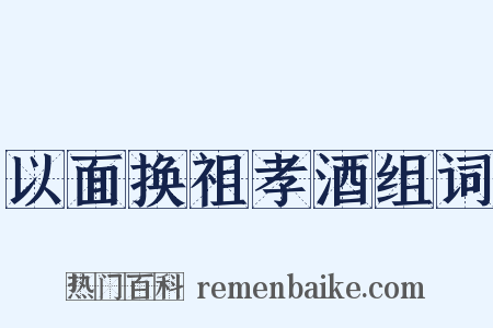 以面换祖孝酒组词是什么意思的图片